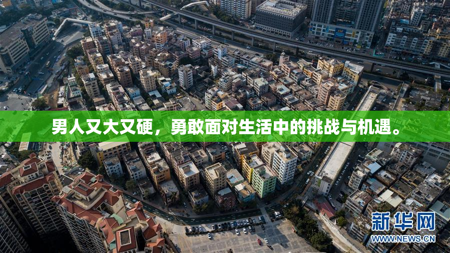 男人又大又硬，勇敢面对生活中的挑战与机遇。
