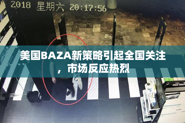 美国BAZA新策略引起全国关注，市场反应热烈