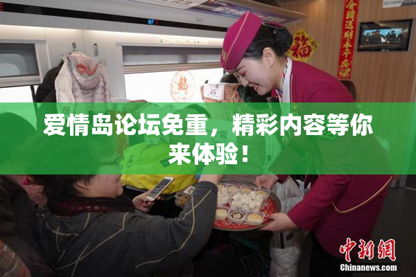 爱情岛论坛免重，精彩内容等你来体验！