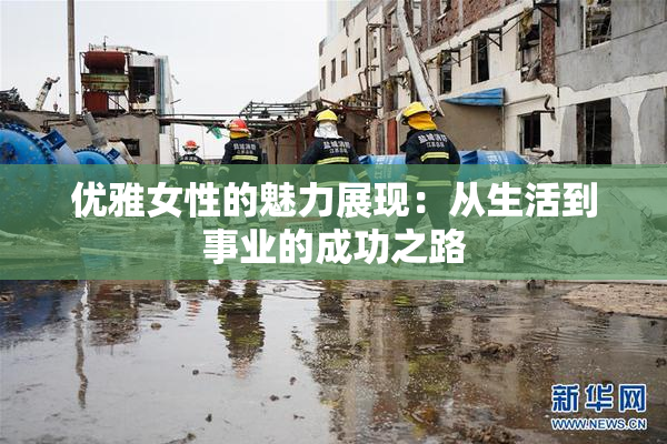 优雅女性的魅力展现：从生活到事业的成功之路