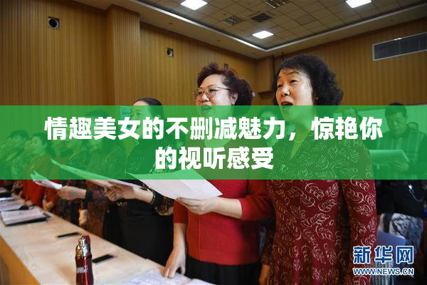 情趣美女的不删减魅力，惊艳你的视听感受