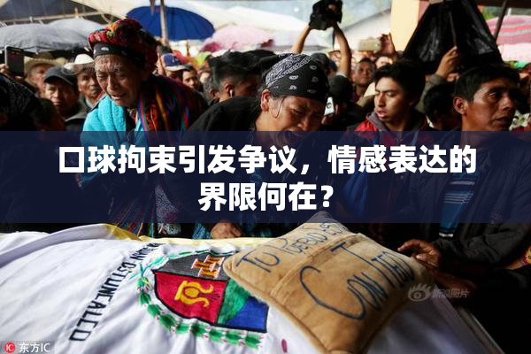 口球拘束引发争议，情感表达的界限何在？