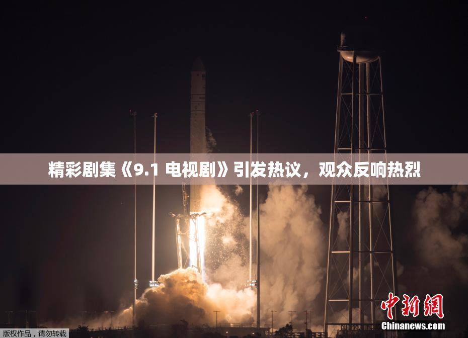 精彩剧集《9.1 电视剧》引发热议，观众反响热烈
