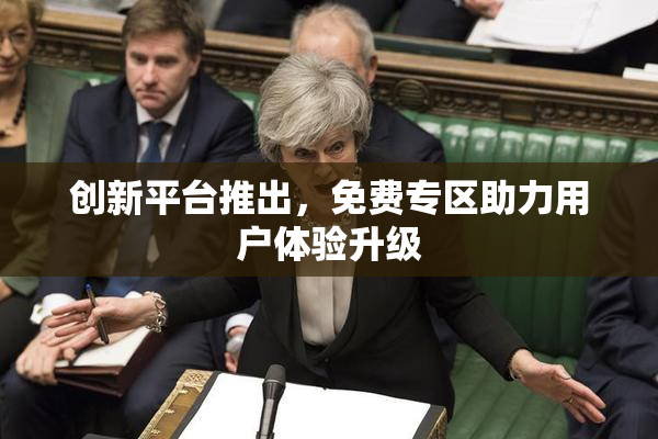 创新平台推出，免费专区助力用户体验升级