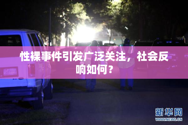 性裸事件引发广泛关注，社会反响如何？