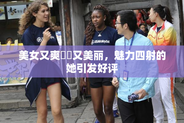 美女又爽❌‌又美丽，魅力四射的她引发好评