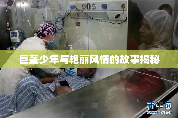 巨茎少年与艳丽风情的故事揭秘