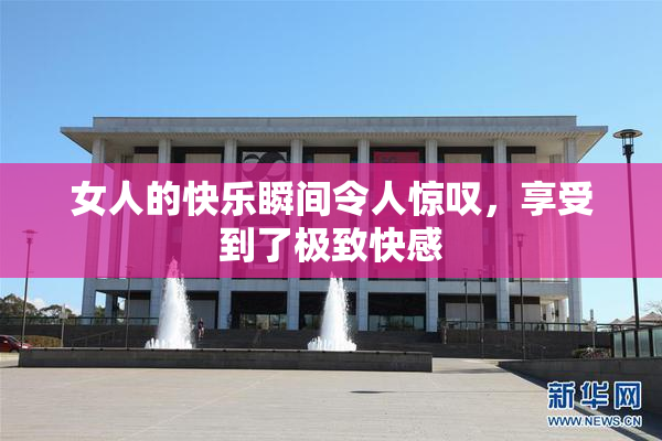 女人的快乐瞬间令人惊叹，享受到了极致快感