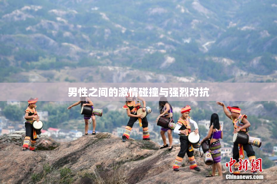男性之间的激情碰撞与强烈对抗