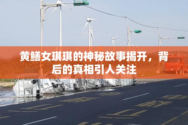 黄鳝女琪琪的神秘故事揭开，背后的真相引人关注