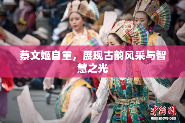 蔡文姬自重，展现古韵风采与智慧之光