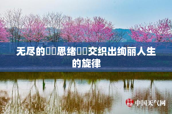 无尽的❌‌思绪❌‌交织出绚丽人生的旋律