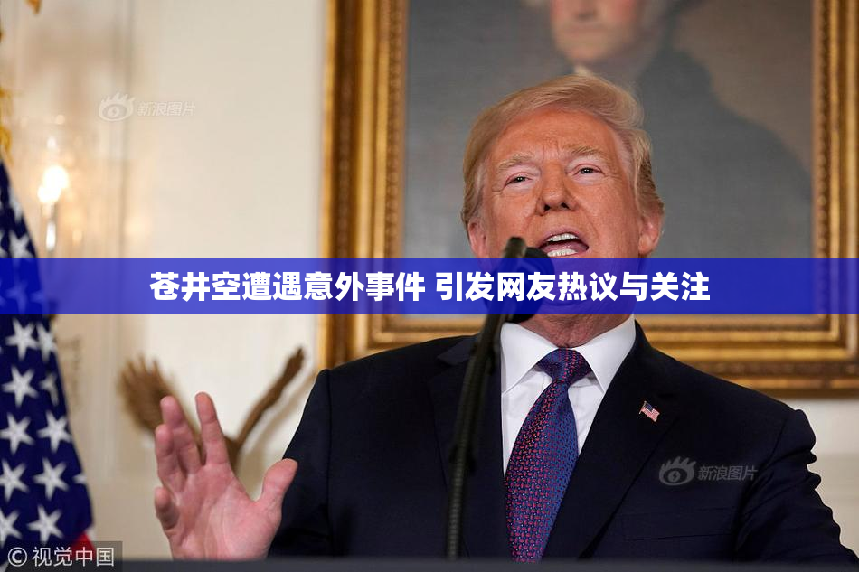 苍井空遭遇意外事件 引发网友热议与关注