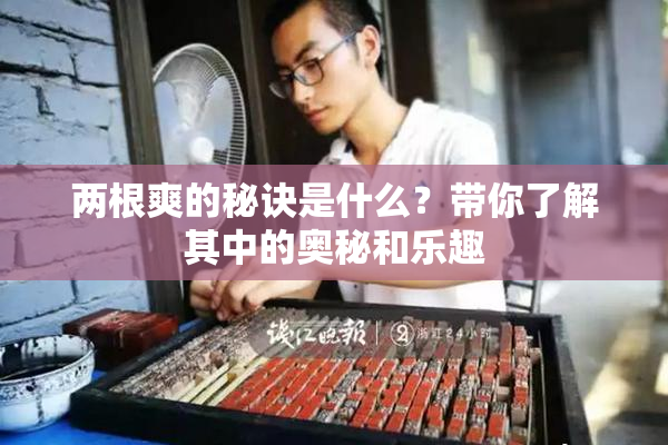 两根爽的秘诀是什么？带你了解其中的奥秘和乐趣