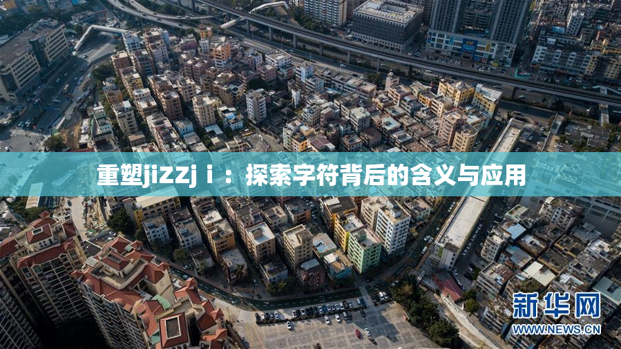 重塑jiZZjⅰ：探索字符背后的含义与应用