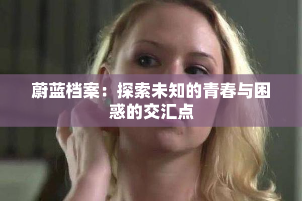 蔚蓝档案：探索未知的青春与困惑的交汇点
