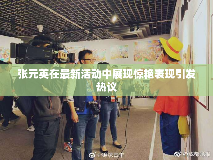 张元英在最新活动中展现惊艳表现引发热议