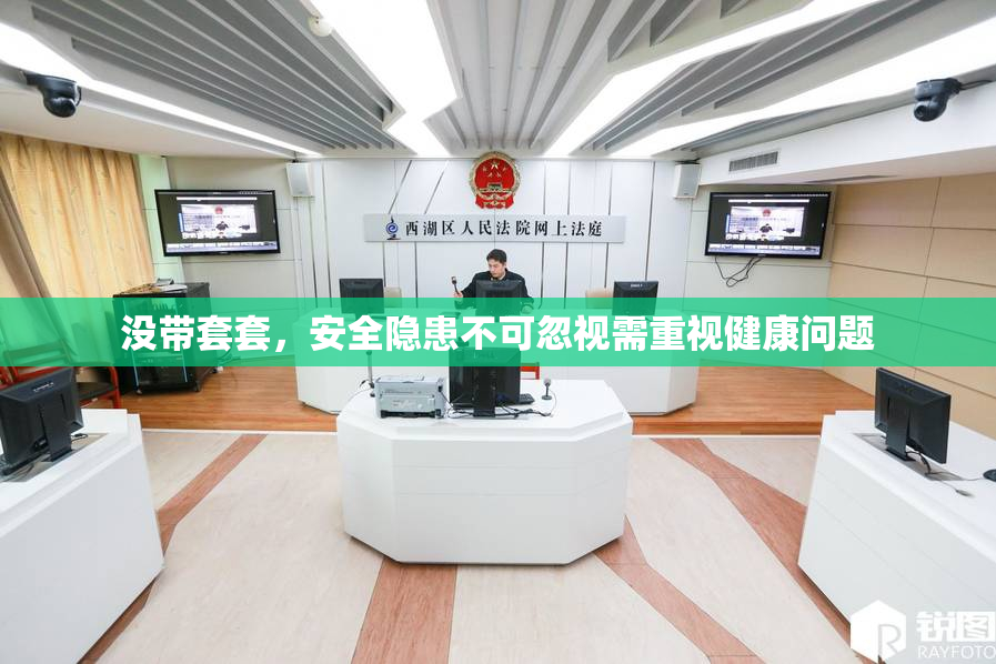没带套套，安全隐患不可忽视需重视健康问题