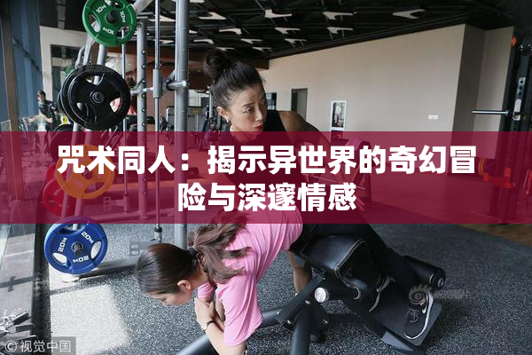 咒术同人：揭示异世界的奇幻冒险与深邃情感