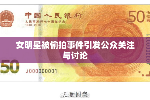 女明星被偷拍事件引发公众关注与讨论