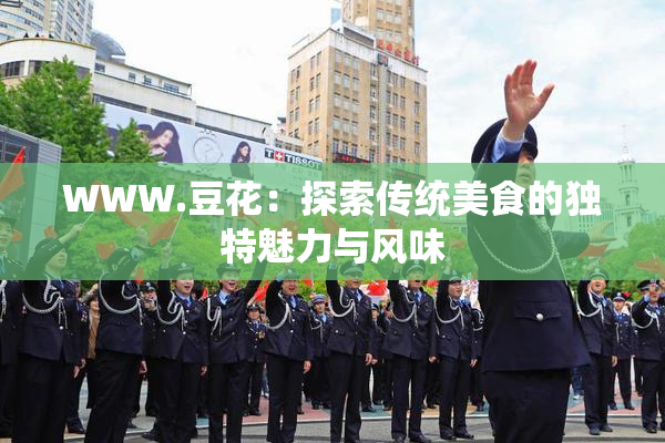 WWW.豆花：探索传统美食的独特魅力与风味