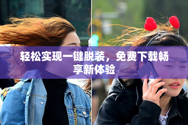 轻松实现一键脱装，免费下载畅享新体验