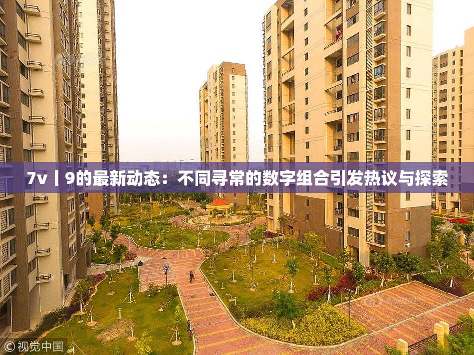 7v丨9的最新动态：不同寻常的数字组合引发热议与探索