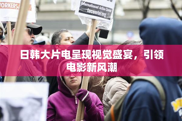 日韩大片电呈现视觉盛宴，引领电影新风潮