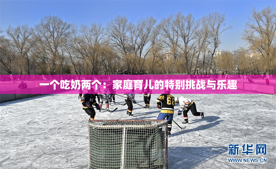 一个吃奶两个：家庭育儿的特别挑战与乐趣