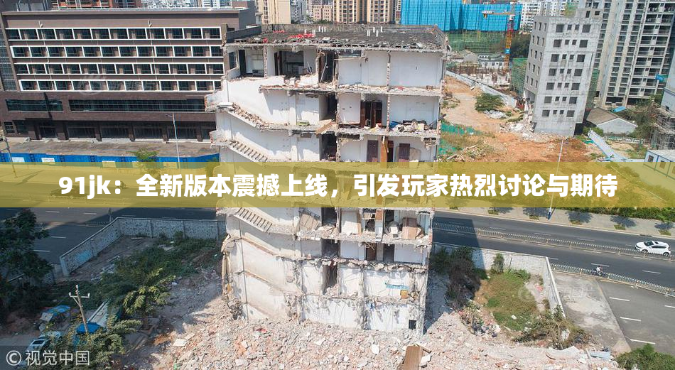 91jk：全新版本震撼上线，引发玩家热烈讨论与期待