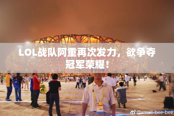 LOL战队阿重再次发力，欲争夺冠军荣耀！