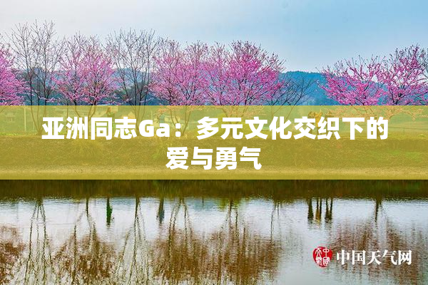亚洲同志Ga：多元文化交织下的爱与勇气