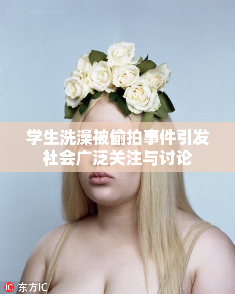 学生洗澡被偷拍事件引发社会广泛关注与讨论
