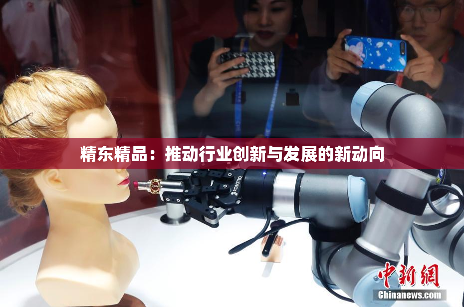 精东精品：推动行业创新与发展的新动向
