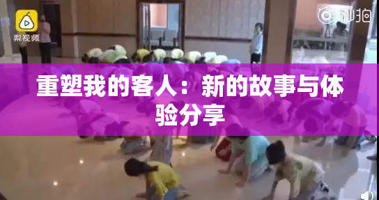 重塑我的客人：新的故事与体验分享