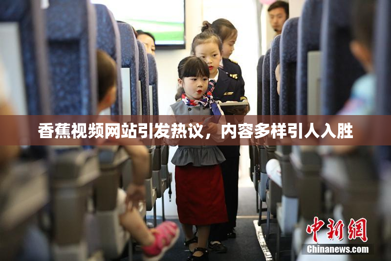 香蕉视频网站引发热议，内容多样引人入胜