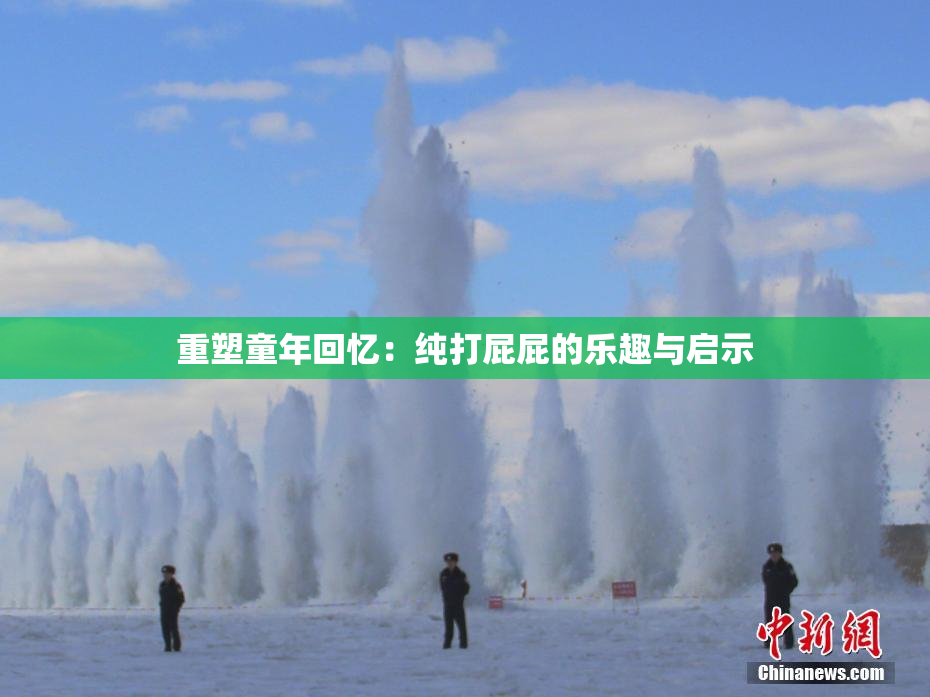 重塑童年回忆：纯打屁屁的乐趣与启示