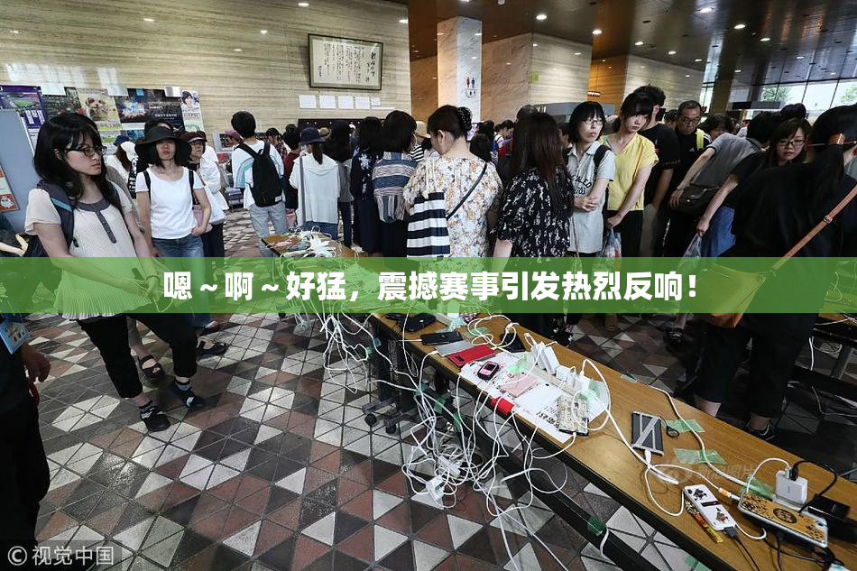 嗯～啊～好猛，震撼赛事引发热烈反响！