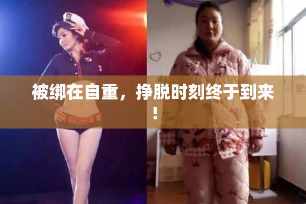 被绑在自重，挣脱时刻终于到来！