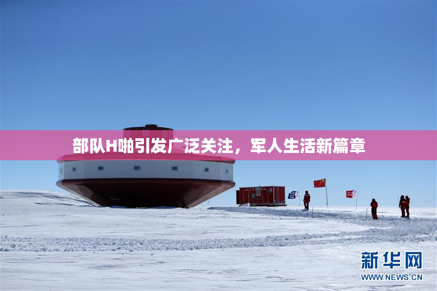 部队H啪引发广泛关注，军人生活新篇章