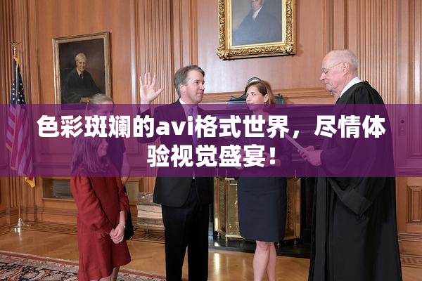 色彩斑斓的avi格式世界，尽情体验视觉盛宴！