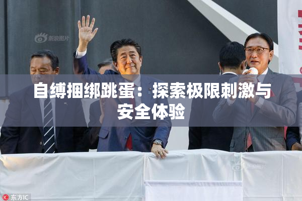 自缚捆绑跳蛋：探索极限刺激与安全体验