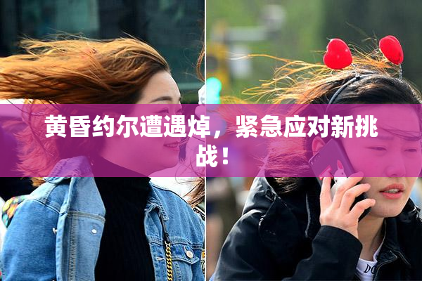 黄昏约尔遭遇焯，紧急应对新挑战！