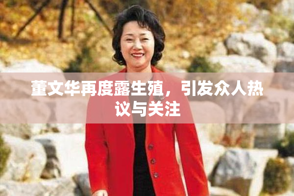 董文华再度露生殖，引发众人热议与关注