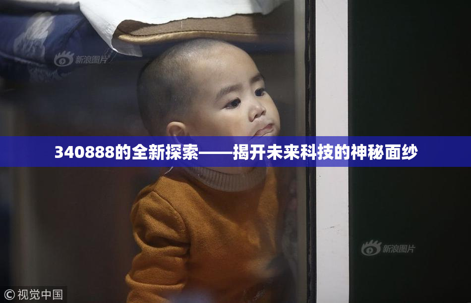 340888的全新探索——揭开未来科技的神秘面纱