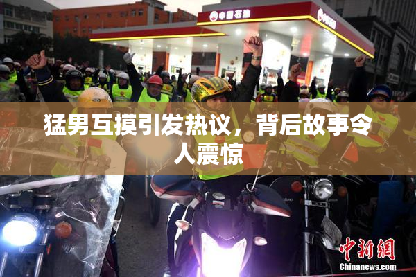 猛男互摸引发热议，背后故事令人震惊