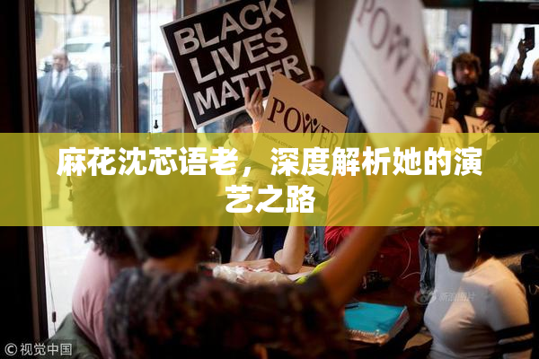 麻花沈芯语老，深度解析她的演艺之路
