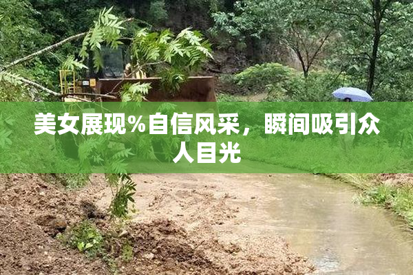 美女展现%自信风采，瞬间吸引众人目光