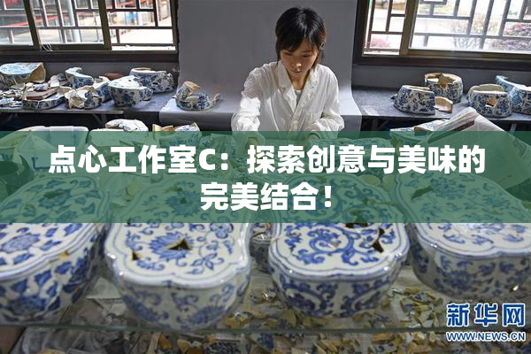 点心工作室C：探索创意与美味的完美结合！