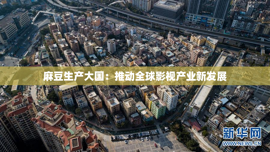 麻豆生产大国：推动全球影视产业新发展